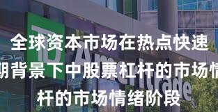 全球资本市场在热点快速轮动时期背景下中股票杠杆的市场情绪阶段