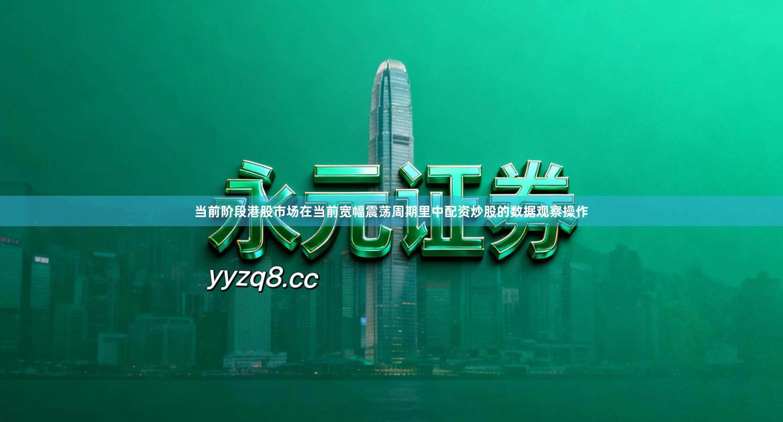 当前阶段港股市场在当前宽幅震荡周期里中配资炒股的数据观察操作