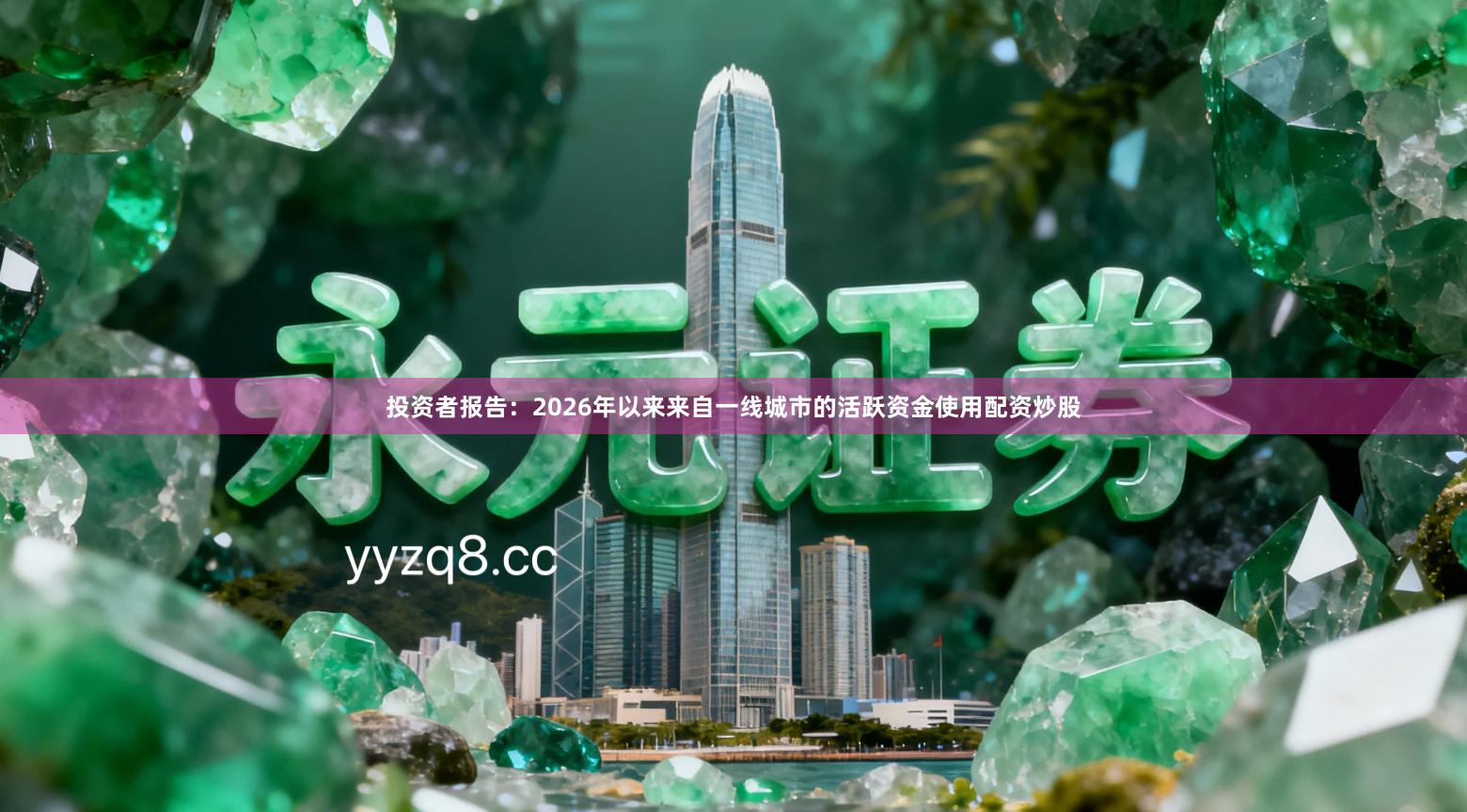 投资者报告：2026年以来来自一线城市的活跃资金使用配资炒股